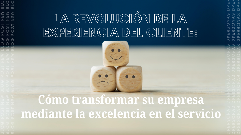 H1 Blog 240618 La revolucion de la experiencia del cliente Como transformar su empresa mediante la excelencia en el servicio